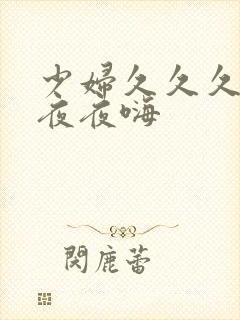 少妇久久久久久夜夜嗨