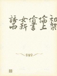 诱女偷伦初尝云雨新书上架感言