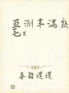 亚洲丰满熟妇多毛x