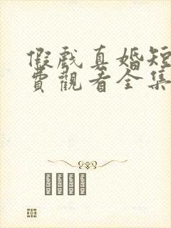 假戏真婚短剧免费观看全集