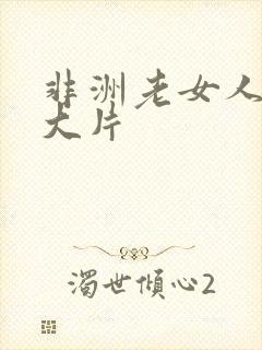 非洲老女人黄色大片