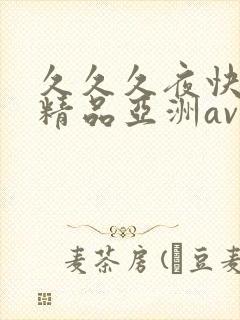 久久久夜快乐色精品亚洲av不卡