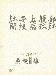 肚子上腹部正中间绞痛拉肚子