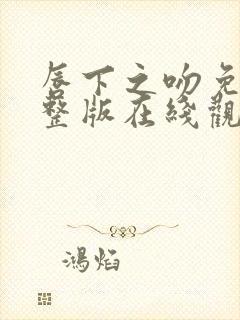 唇下之吻免费完整版在线观看