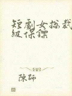 短剧女总裁的神级保镖