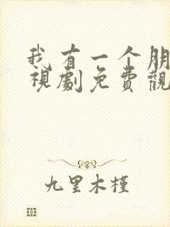 我有一个朋友电视剧免费观看完整版