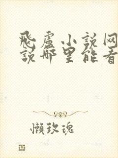 飞卢小说网的小说哪里能看免费的