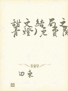 甜文结局之后(青灯)免费阅读