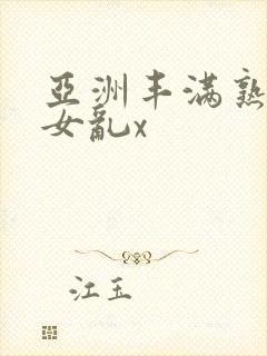 亚洲丰满熟妇熟女乱x