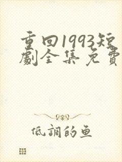 重回1993短剧全集免费观看高清