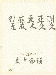 91麻豆亚洲国产成人久久精品