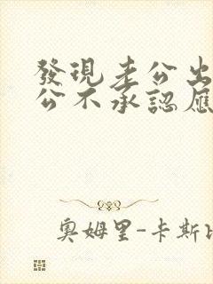 发现老公出轨老公不承认应该怎么处理