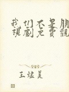 我们不是朋友电视剧免费观看全集