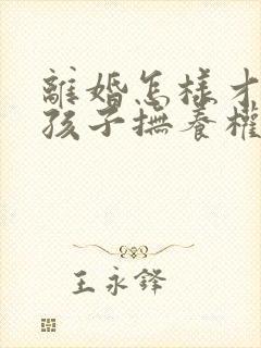 离婚怎样才能把孩子抚养权给对方封面