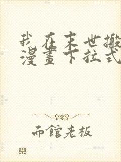 我在末世搬金砖漫画下拉式六漫画