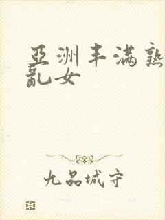 亚洲丰满熟妇熟乱女