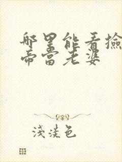 哪里能看捡个女帝当老婆