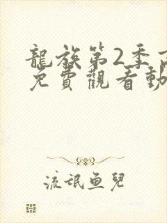 龙族第2季高清免费观看动漫