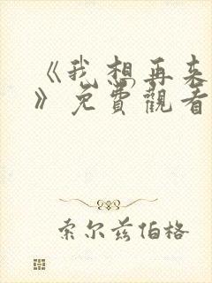 《我想再来一次》免费观看全集高清