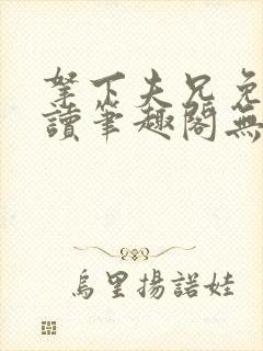 拿下夫兄免费阅读笔趣阁无弹窗