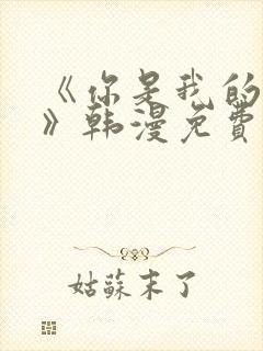 《你是我的世界》韩漫免费观看