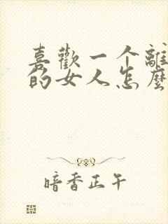 喜欢一个离过婚的女人怎么办