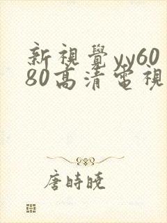 新视觉yy6080高清电视剧在线播放