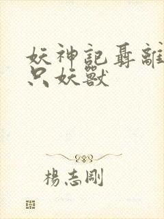 妖神记聂离的七只妖兽