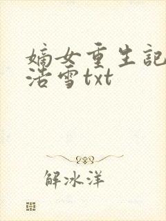 嫡女重生记六月浩雪txt