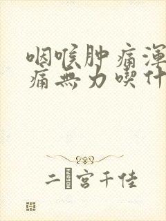 咽喉肿痛浑身酸痛无力吃什么药封面