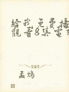 给我免费播放片观看8集电视剧