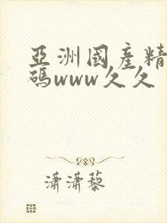 亚洲国产精品乱码www久久