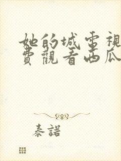 她的城电视剧免费观看西瓜封面