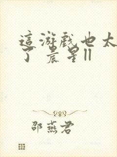 这游戏也太真实了 晨星ll