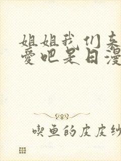 姐姐我们来谈恋爱吧是日漫吗