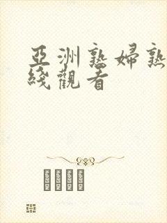 亚洲熟妇熟女在线观看