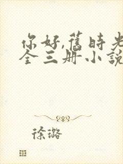 你好,旧时光:全三册小说阅读全文下载