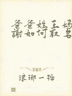 爸爸姓王妈妈姓谢如何取名