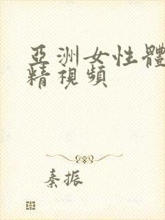 亚洲女性体内谢精视频