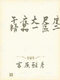 午夜大尺度福利精品一区二区