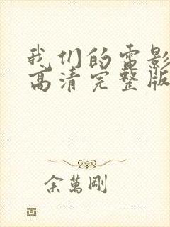 我们的电影免费高清完整版在线观看