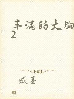 丰满的大胸女友2