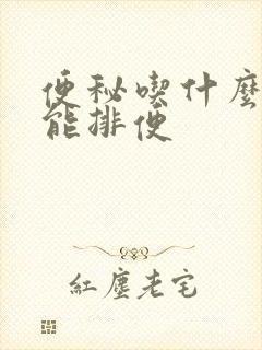 便秘吃什么最快能排便