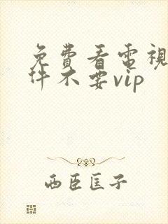 免费看电视剧软件不要vip