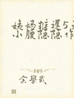 姨妈推迟5天了小腹隐隐作痛