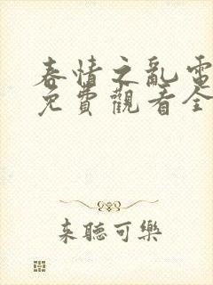 春情之乱电视剧免费观看全集国语