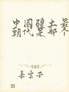 中国疆土最大的朝代是哪个封面