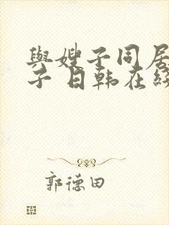 与嫂子同居的日子 日韩在线观看