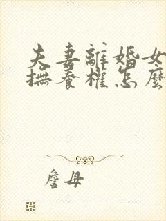 夫妻离婚女孩子抚养权怎么判定