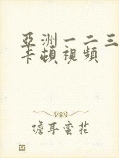 亚洲一二三四不卡顿视频